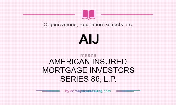 What does AIJ mean? It stands for AMERICAN INSURED MORTGAGE INVESTORS SERIES 86, L.P.