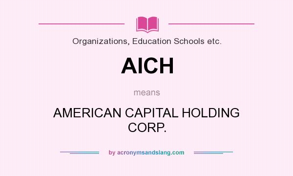 What does AICH mean? It stands for AMERICAN CAPITAL HOLDING CORP.