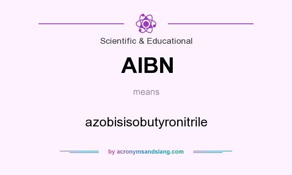 What does AIBN mean? It stands for azobisisobutyronitrile