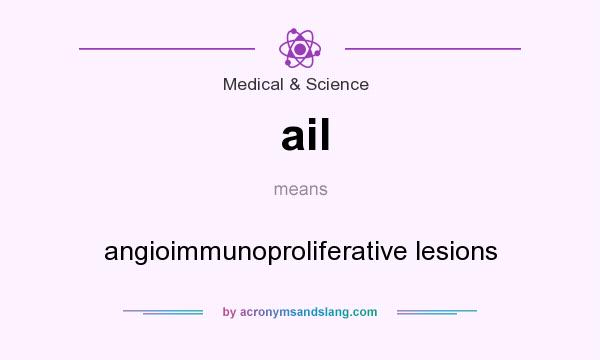 What does ail mean? It stands for angioimmunoproliferative lesions