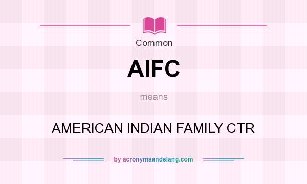 What does AIFC mean? It stands for AMERICAN INDIAN FAMILY CTR