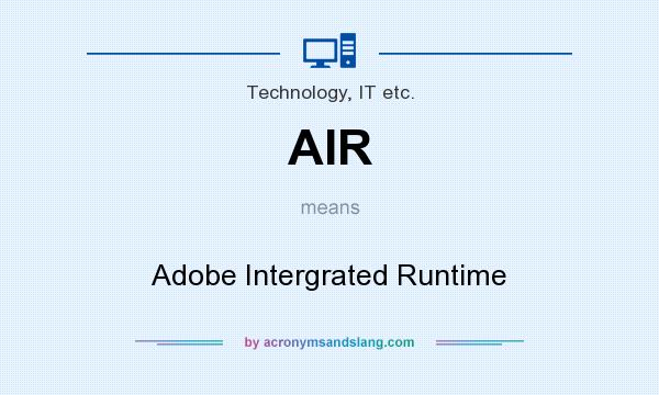 What does AIR mean? It stands for Adobe Intergrated Runtime