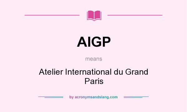 What does AIGP mean? It stands for Atelier International du Grand Paris