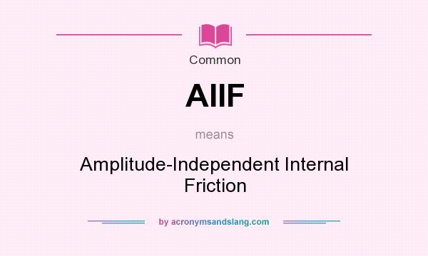 What does AIIF mean? It stands for Amplitude-Independent Internal Friction