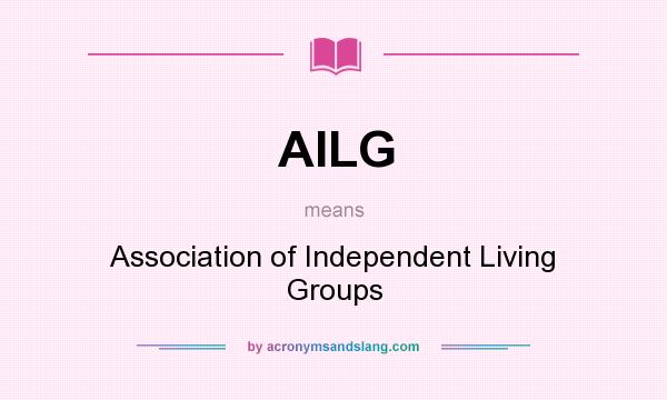 What does AILG mean? It stands for Association of Independent Living Groups