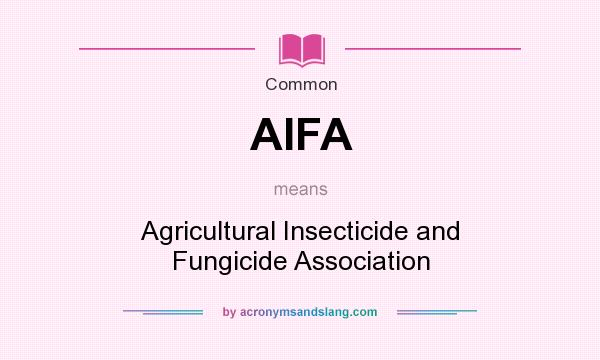 What does AIFA mean? It stands for Agricultural Insecticide and Fungicide Association