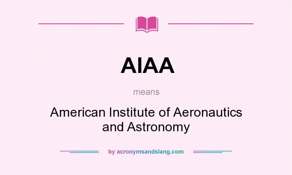 What does AIAA mean? It stands for American Institute of Aeronautics and Astronomy