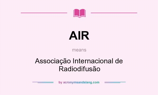 What does AIR mean? It stands for Associação Internacional de Radiodifusão