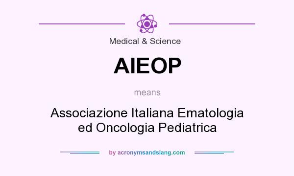 What does AIEOP mean? It stands for Associazione Italiana Ematologia ed Oncologia Pediatrica