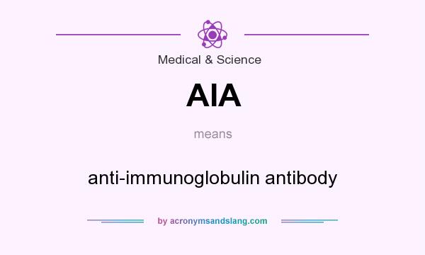 What does AIA mean? It stands for anti-immunoglobulin antibody