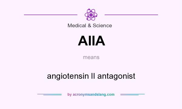 What does AIIA mean? It stands for angiotensin II antagonist