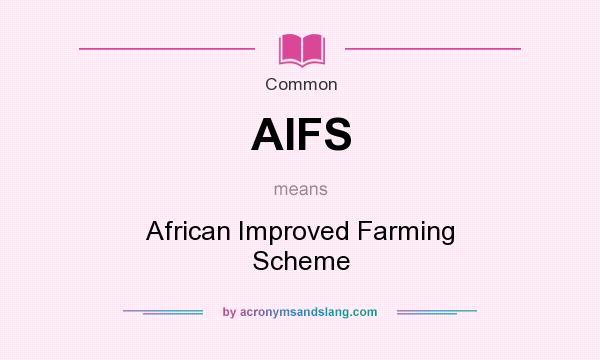 What does AIFS mean? It stands for African Improved Farming Scheme
