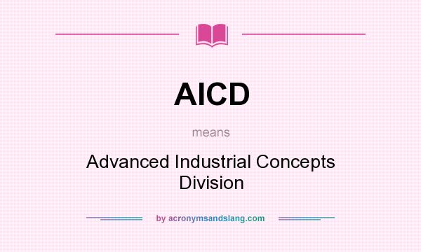 What does AICD mean? It stands for Advanced Industrial Concepts Division