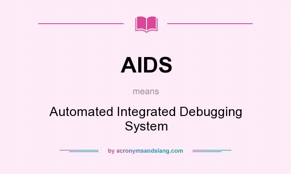 What does AIDS mean? It stands for Automated Integrated Debugging System