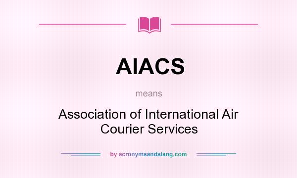 What does AIACS mean? It stands for Association of International Air Courier Services