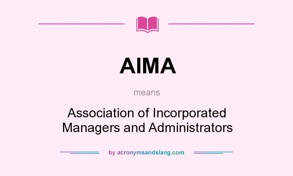 What does AIMA mean? It stands for Association of Incorporated Managers and Administrators