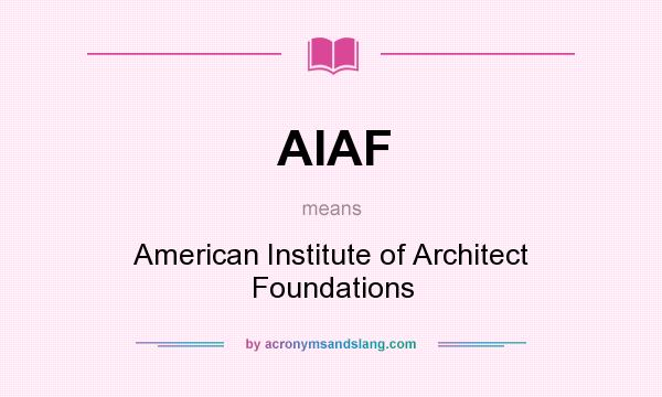 What does AIAF mean? It stands for American Institute of Architect Foundations