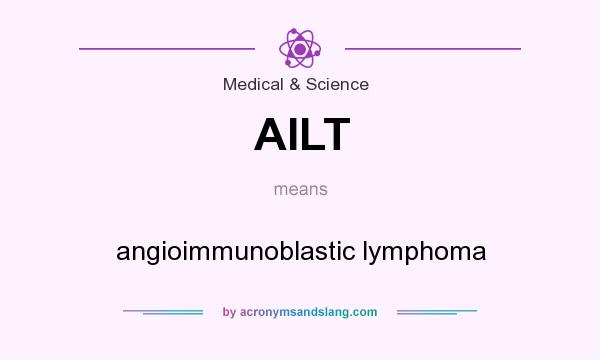 What does AILT mean? It stands for angioimmunoblastic lymphoma