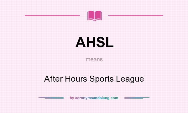 What does AHSL mean? It stands for After Hours Sports League