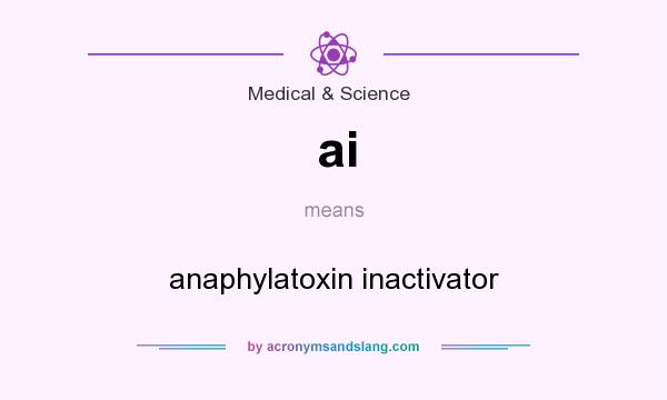 What does ai mean? It stands for anaphylatoxin inactivator