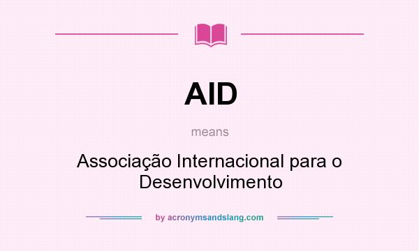 What does AID mean? It stands for Associação Internacional para o Desenvolvimento