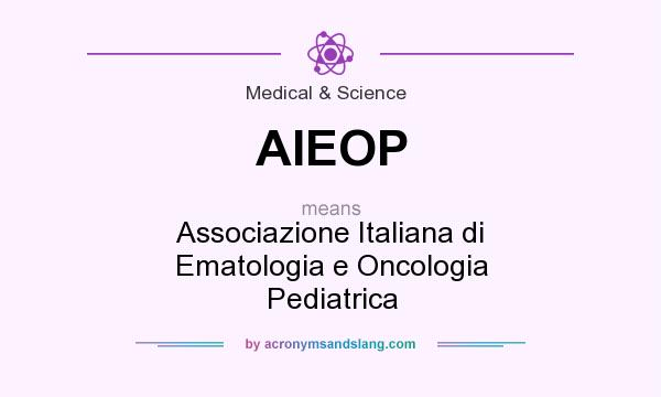 What does AIEOP mean? It stands for Associazione Italiana di Ematologia e Oncologia Pediatrica