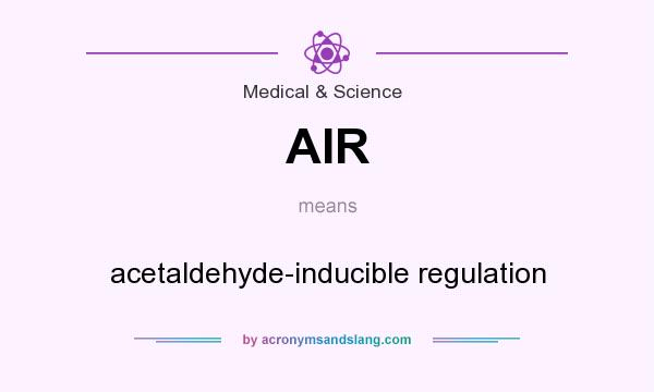 What does AIR mean? It stands for acetaldehyde-inducible regulation