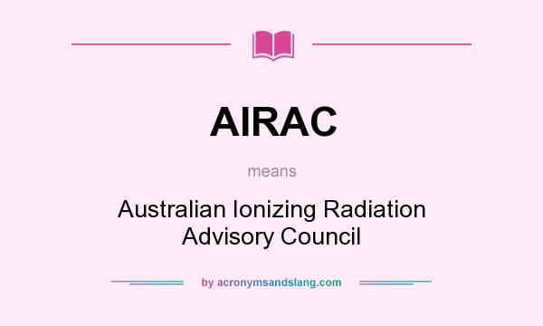 What does AIRAC mean? It stands for Australian Ionizing Radiation Advisory Council