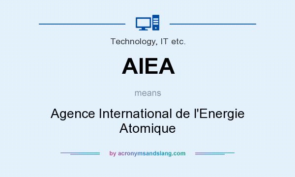 What does AIEA mean? It stands for Agence International de l`Energie Atomique