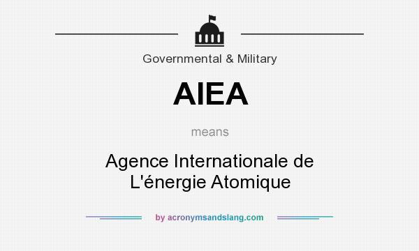 What does AIEA mean? It stands for Agence Internationale de L`énergie Atomique