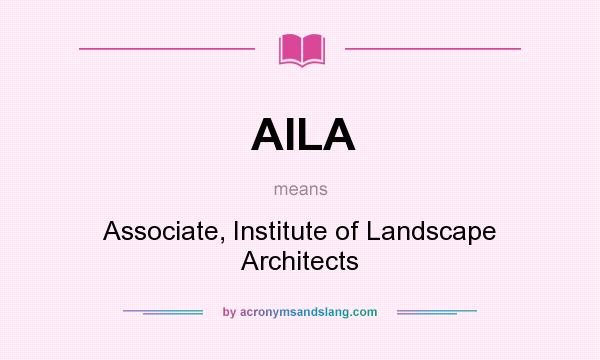 What does AILA mean? It stands for Associate, Institute of Landscape Architects