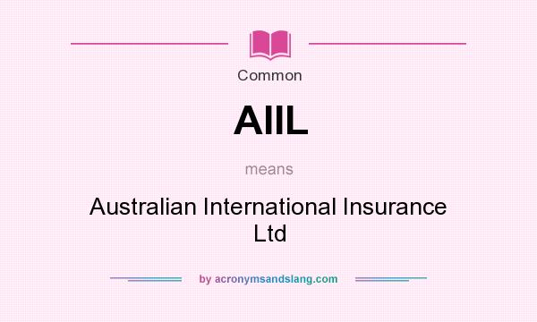 What does AIIL mean? It stands for Australian International Insurance Ltd