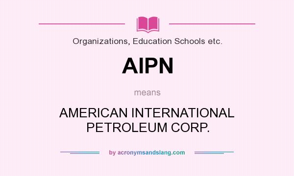 What does AIPN mean? It stands for AMERICAN INTERNATIONAL PETROLEUM CORP.