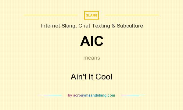 What does AIC mean? It stands for Ain`t It Cool