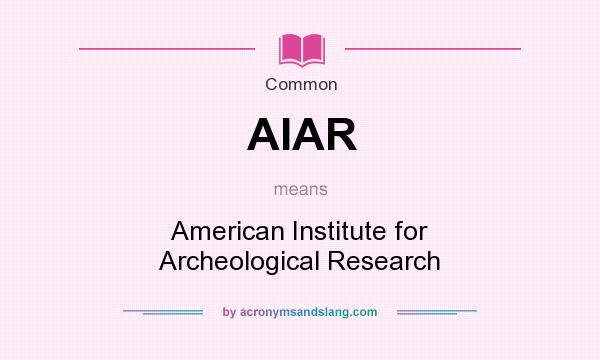 What does AIAR mean? It stands for American Institute for Archeological Research