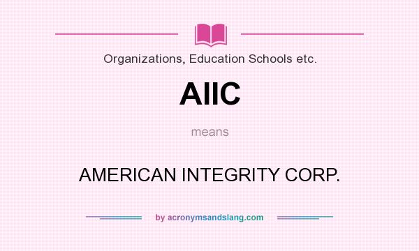 What does AIIC mean? It stands for AMERICAN INTEGRITY CORP.