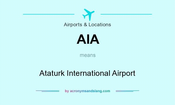 What does AIA mean? It stands for Ataturk International Airport
