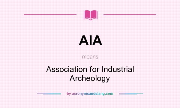 What does AIA mean? It stands for Association for Industrial Archeology