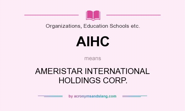 What does AIHC mean? It stands for AMERISTAR INTERNATIONAL HOLDINGS CORP.