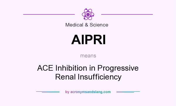 What does AIPRI mean? It stands for ACE Inhibition in Progressive Renal Insufficiency