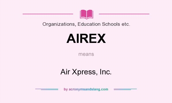 What does AIREX mean? It stands for Air Xpress, Inc.