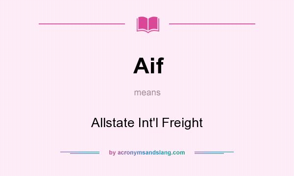 What does Aif mean? It stands for Allstate Int`l Freight