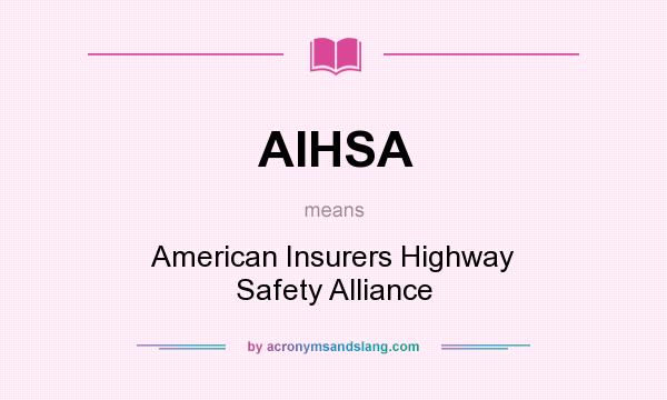 What does AIHSA mean? It stands for American Insurers Highway Safety Alliance