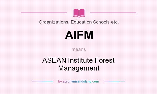 What does AIFM mean? It stands for ASEAN Institute Forest Management
