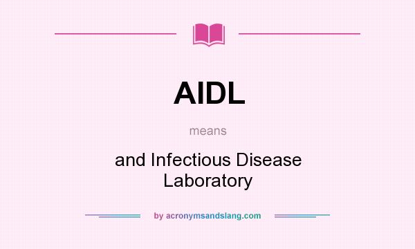 What does AIDL mean? It stands for and Infectious Disease Laboratory