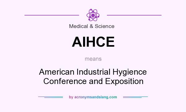 What does AIHCE mean? It stands for American Industrial Hygience Conference and Exposition