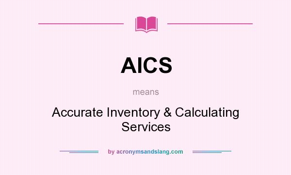 What does AICS mean? It stands for Accurate Inventory & Calculating Services