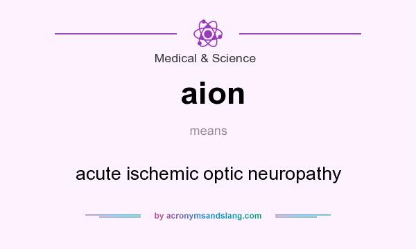 What does aion mean? It stands for acute ischemic optic neuropathy