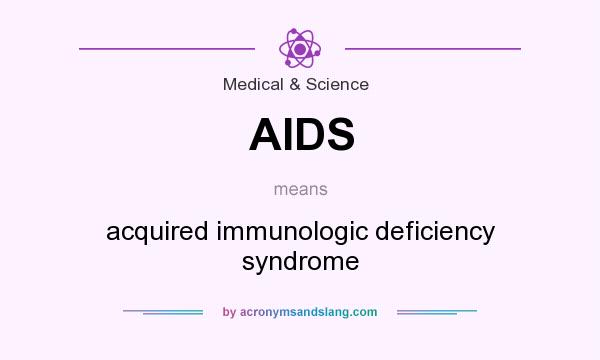 What does AIDS mean? It stands for acquired immunologic deficiency syndrome