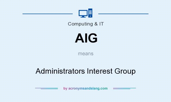 What does AIG mean? It stands for Administrators Interest Group